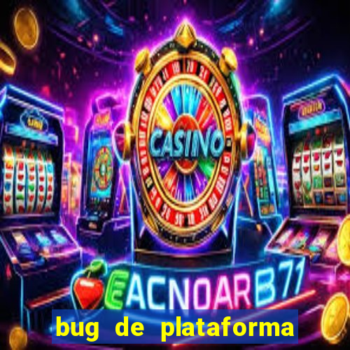 bug de plataforma de jogos